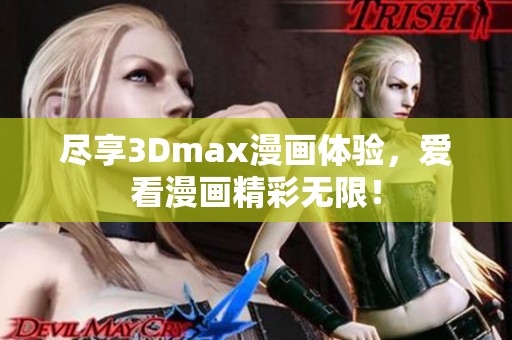 尽享3Dmax漫画体验，爱看漫画精彩无限！