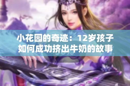 小花园的奇迹：12岁孩子如何成功挤出牛奶的故事