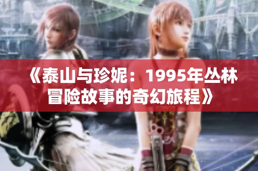 《泰山与珍妮：1995年丛林冒险故事的奇幻旅程》