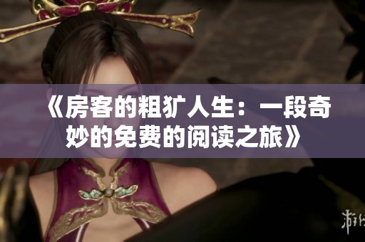 《房客的粗犷人生：一段奇妙的免费的阅读之旅》
