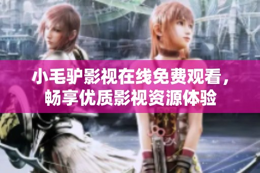 小毛驴影视在线免费观看，畅享优质影视资源体验