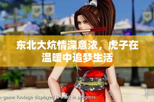 东北大炕情深意浓，虎子在温暖中追梦生活