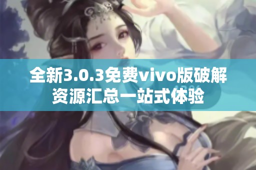 全新3.0.3免费vivo版破解资源汇总一站式体验