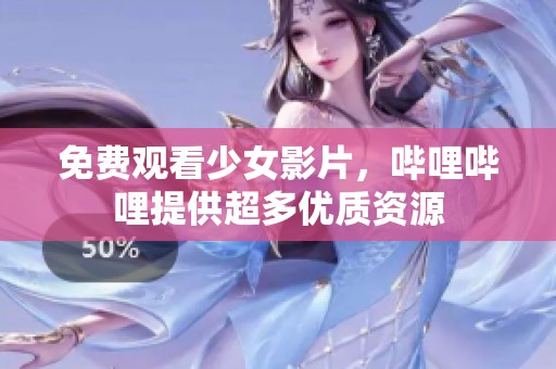 免费观看少女影片，哔哩哔哩提供超多优质资源