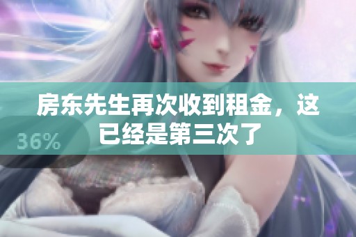 房东先生再次收到租金，这已经是第三次了