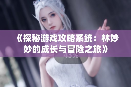 《探秘游戏攻略系统：林妙妙的成长与冒险之旅》