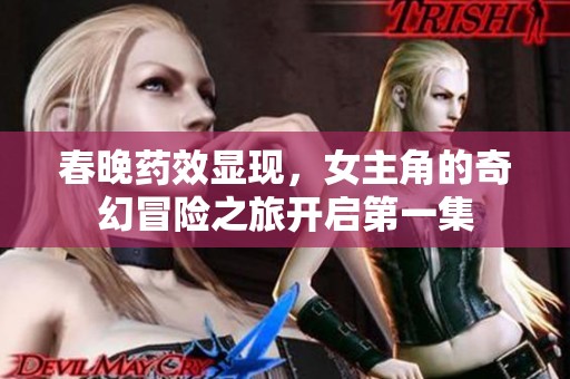 春晚药效显现，女主角的奇幻冒险之旅开启第一集