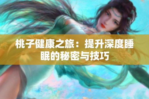 桃子健康之旅：提升深度睡眠的秘密与技巧