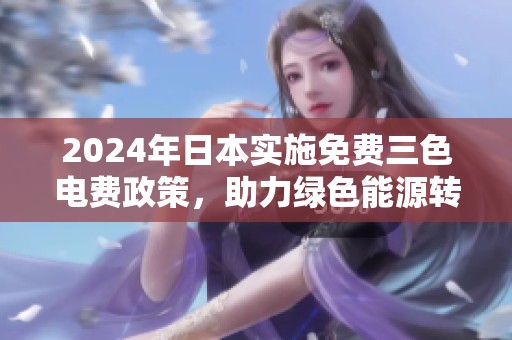 2024年日本实施免费三色电费政策，助力绿色能源转型