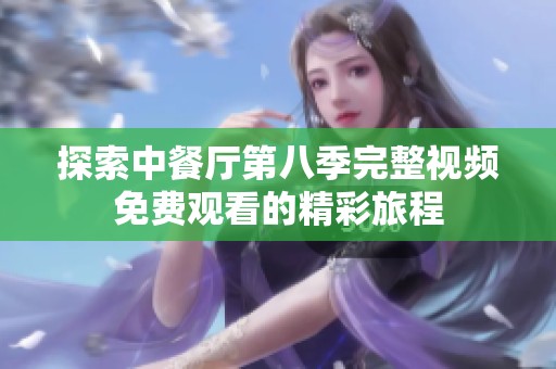 探索中餐厅第八季完整视频免费观看的精彩旅程