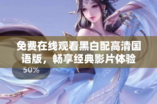 免费在线观看黑白配高清国语版，畅享经典影片体验