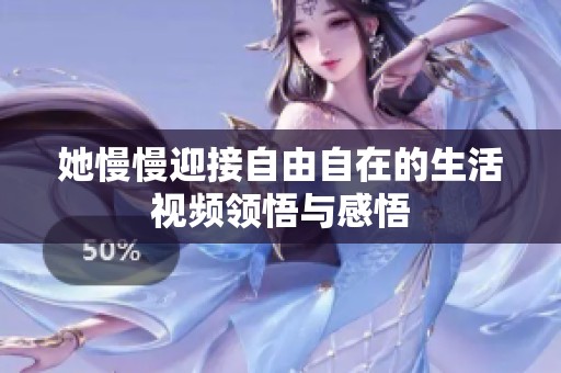 她慢慢迎接自由自在的生活视频领悟与感悟