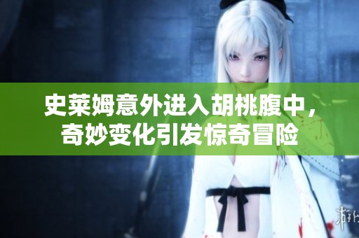 史莱姆意外进入胡桃腹中，奇妙变化引发惊奇冒险