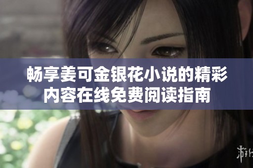 畅享姜可金银花小说的精彩内容在线免费阅读指南