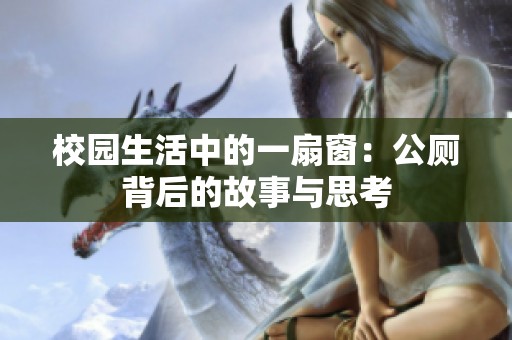 校园生活中的一扇窗：公厕背后的故事与思考