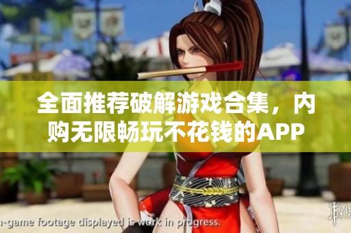全面推荐破解游戏合集，内购无限畅玩不花钱的APP