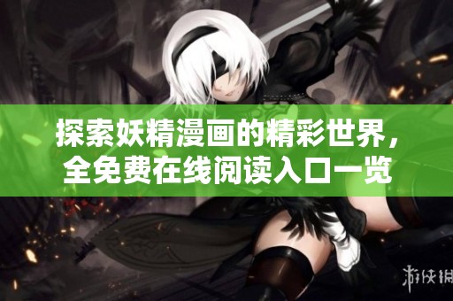 探索妖精漫画的精彩世界，全免费在线阅读入口一览