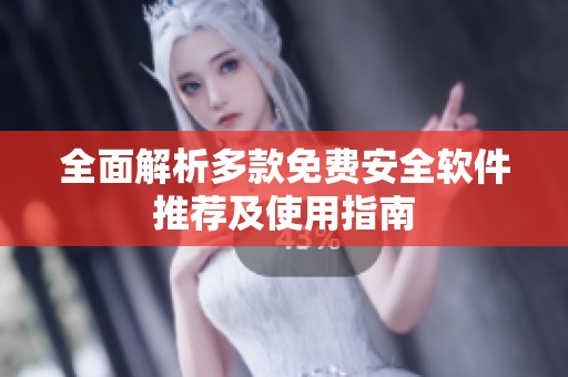 全面解析多款免费安全软件推荐及使用指南