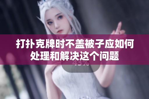 打扑克牌时不盖被子应如何处理和解决这个问题