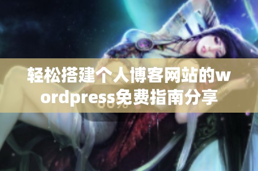 轻松搭建个人博客网站的wordpress免费指南分享