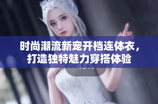 时尚潮流新宠开档连体衣，打造独特魅力穿搭体验