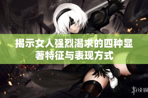 揭示女人强烈渴求的四种显著特征与表现方式