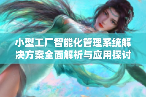 小型工厂智能化管理系统解决方案全面解析与应用探讨