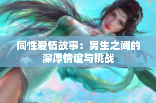 同性爱情故事：男生之间的深厚情谊与挑战