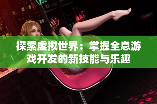 探索虚拟世界：掌握全息游戏开发的新技能与乐趣