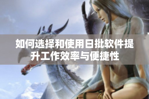 如何选择和使用日批软件提升工作效率与便捷性