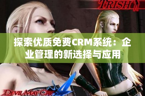 探索优质免费CRM系统：企业管理的新选择与应用