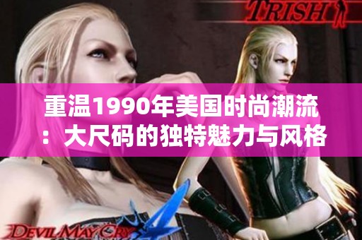 重温1990年美国时尚潮流：大尺码的独特魅力与风格