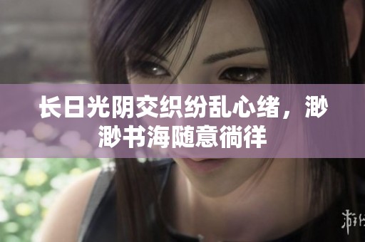 长日光阴交织纷乱心绪，渺渺书海随意徜徉