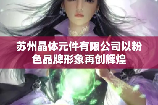 苏州晶体元件有限公司以粉色品牌形象再创辉煌