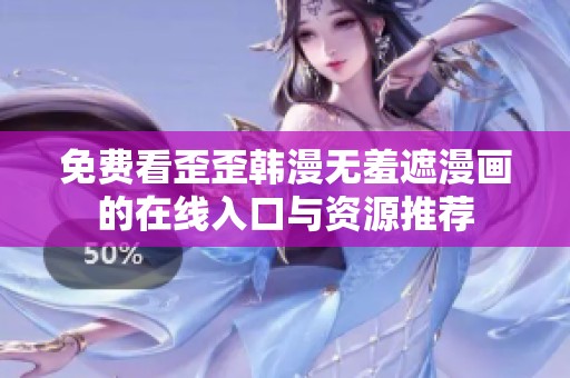 免费看歪歪韩漫无羞遮漫画的在线入口与资源推荐