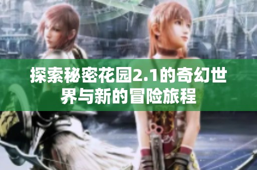 探索秘密花园2.1的奇幻世界与新的冒险旅程