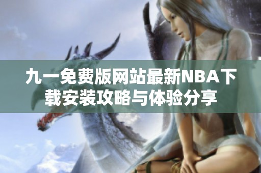 九一免费版网站最新NBA下载安装攻略与体验分享