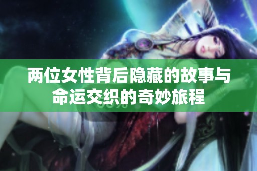 两位女性背后隐藏的故事与命运交织的奇妙旅程