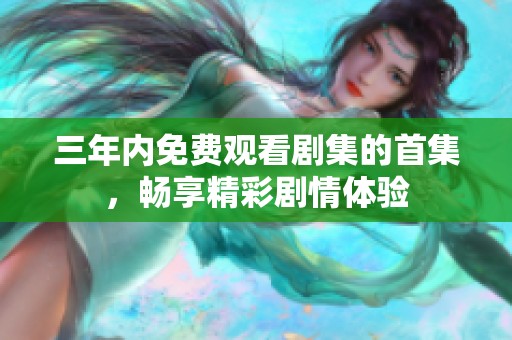 三年内免费观看剧集的首集，畅享精彩剧情体验