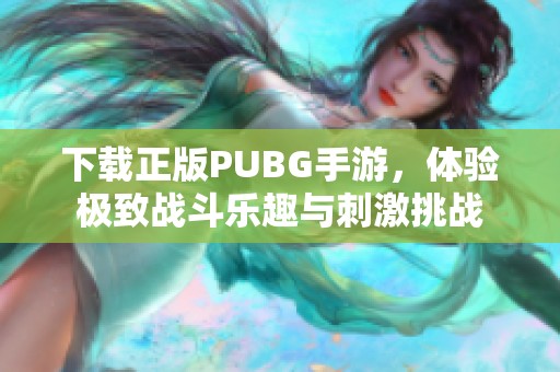 下载正版PUBG手游，体验极致战斗乐趣与刺激挑战