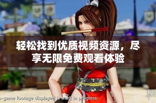 轻松找到优质视频资源，尽享无限免费观看体验