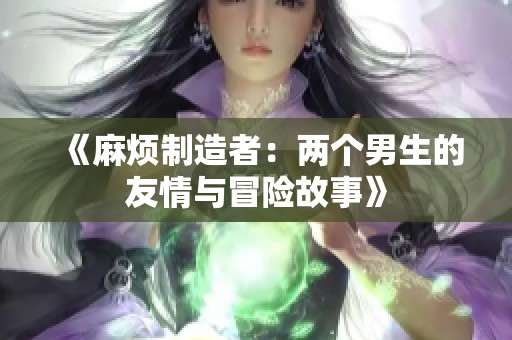 《麻烦制造者：两个男生的友情与冒险故事》