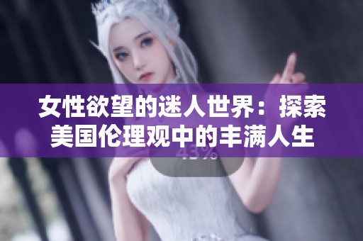 女性欲望的迷人世界：探索美国伦理观中的丰满人生