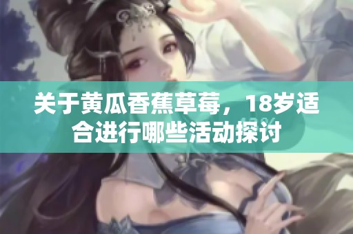 关于黄瓜香蕉草莓，18岁适合进行哪些活动探讨