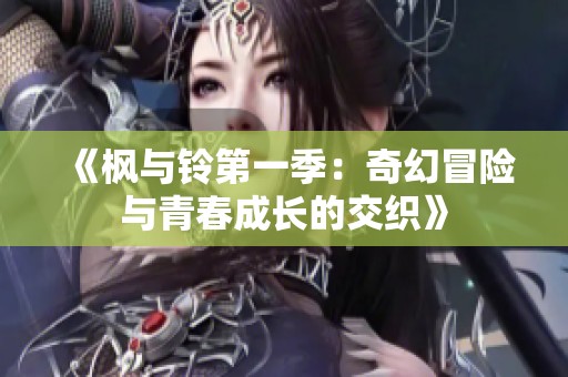 《枫与铃第一季：奇幻冒险与青春成长的交织》