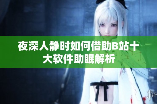 夜深人静时如何借助B站十大软件助眠解析