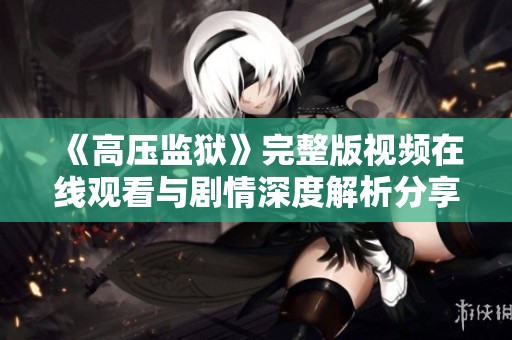 《高压监狱》完整版视频在线观看与剧情深度解析分享