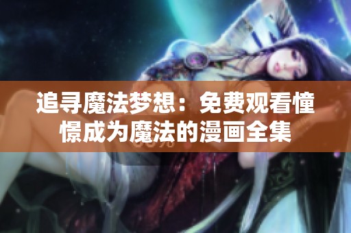追寻魔法梦想：免费观看憧憬成为魔法的漫画全集