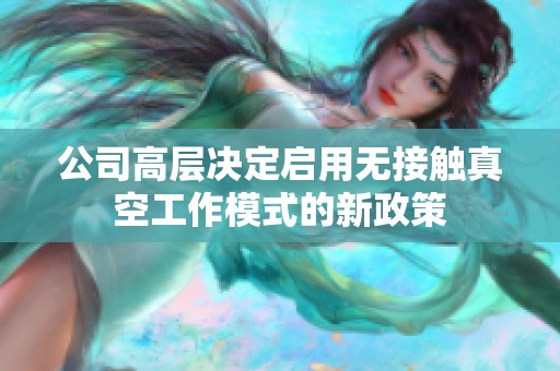 公司高层决定启用无接触真空工作模式的新政策