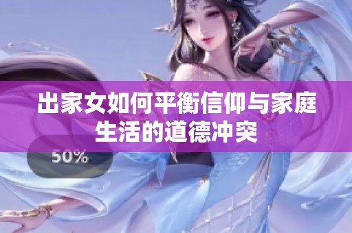 出家女如何平衡信仰与家庭生活的道德冲突